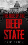 The Rise of the Deep State - Eric Frick - 9781393388975
