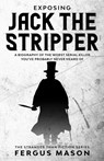Exposing Jack the Stripper: A Biography of the Worst Serial Killer You've Probably Never Heard of - Fergus Mason - 9781393393153