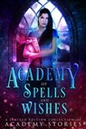 Academy of Spells And Wishes: A Limited Edition Collection of Academy Stories - Laura Greenwood ; Skye MacKinnon ; Debbie Cassidy ; Rosemary A Johns ; Nicole Zoltack ; Catherine Banks ; Arizona Tape ; Anna Santos ; Victoria DeLuis ; Chris Coleman ; Jessa Lucas - 9781393394532