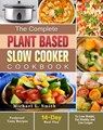 The Complete Plant Based Slow Cooker Cookbook:Foolproof Tasty Recipes with 14-Day Meal Plan to Lose Weight, Eat Healthy and Live Longer - Josh Brown ; Michael L. Smith - 9781393396215