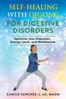 Self-Healing with Qigong for Digestive Disorders: Optimize your digestion, energy level, and metabolism - camilo sanchez - 9781393397212
