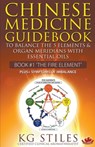 Chinese Medicine Guidebook Essential Oils to Balance the Fire Element & Organ Meridians - Kg Stiles - 9781393409656