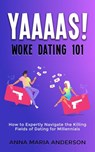YAAAAS! Woke Dating 101 - Anna Maria Anderson - 9781393418399