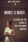 Married to Murder: The Bizarre and True Accounts of People Who Married Murderers - William Webb - 9781393420361
