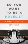 So You Want to Be a Novelist - Jon Sealy - 9781393421467
