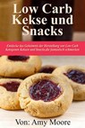 Keto-Kekse und Snacks Entdecken Sie das Geheimnis der Herstellung von Low Carb ketogenen Keksen und Snacks, die fantastisch schmecken - Amy Moore - 9781393424543