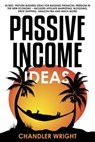 Passive Income: Ideas - 35 Best, Proven Business Ideas for Building Financial Freedom in the New Economy - Includes Affiliate Marketing, Blogging, Dropshipping and Much More! - Chandler Wright - 9781393437437