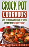 Crock Pot Cookbook: Easy, Delicious, and Healthy Crock Pot Recipes for Busy People - Savannah Gibbs - 9781393450382