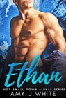 Ethan (Hot Small Town Alphas Book 1) - Amy J. White - 9781393476559