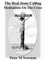 The Real Jesus Calling - Meditations On The Cross - Peter M Newman - 9781393482734