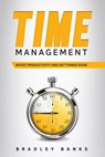 Time Management: Boost Productivity and Get Things Done - Bradley Banks - 9781393487487