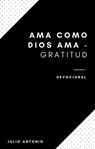 Ama Como Dios Ama - Devocional Gratitud - Julio Antonio - 9781393498391