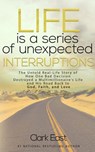 Life is a Series of Unexpected Interruptions: The Untold Real-Life Story of How One Bad Decision Destroyed a Multimillionaire's Life and His Road Back to God, Faith, and Love - Clark East - 9781393507093