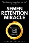 Semen Retention Miracle - Stephen Baker ; Joseph Peterson - 9781393507291