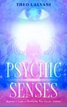 Psychic Senses: Beginner’s Guide to Developing Your Psychic Abilities - Theo Lalvani - 9781393531586
