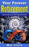 Your Forever Retirement: How to make your Nest Egg last forever - Mel Clark - 9781393532811