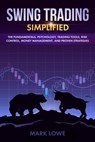 Swing Trading: Simplified - The Fundamentals, Psychology, Trading Tools, Risk Control, Money Management, And Proven Strategies - Mark Lowe - 9781393533818