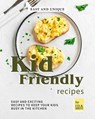 Easy and Unique Kid Friendly Recipes: Easy and Exciting Recipes to Keep Your Kids Busy in the Kitchen - Ida Smith - 9781393534372