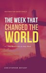 The Week That Changed the World: A 7-Day Devotional - Christopher Bryant - 9781393537670