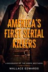 America's First Serial Killers: A Biography of the Harpe Brothers - Wallace Edwards - 9781393554271