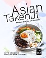 Asian Takeout You can Make at Home: Asian Takeout Meals that Are Not Take-Outs! - Ida Smith - 9781393555155