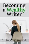 Becoming a Wealthy Writer - Dr. Robert C. Worstell - 9781393569015