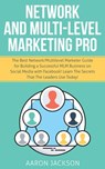 Network and Multi-Level Marketing Pro: The Best Network/Multilevel Marketer Guide for Building a Successful MLM Business on Social Media with Facebook! Learn the Secrets That the Leaders Use Today! - Aaron Jackson - 9781393602088
