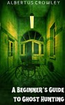 A Beginner’s Guide to Ghost Hunting - Albertus Crowley - 9781393607502