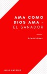 Ama Como Dios Ama Devocional - El Sanador - Julio Antonio - 9781393614722