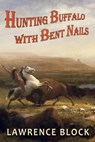 Hunting Buffalo with Bent Nails - Lawrence Block - 9781393626480
