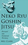 Neko Ryu Goshin Jitsu: Forward into Uncharted Territory - Mel Clark - 9781393646945