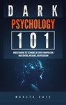 Dark Psychology 101: Understanding the Techniques of Covert Manipulation, Mind Control, Influence, and Persuasion - Moneta Raye - 9781393650706