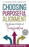 Choosing Purposeful Alignment: The Messy Middle of Transformation - Tracey Greene-Washington - 9781393651659