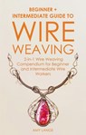 Wire Weaving: Beginner + Intermediate Guide to Wire Weaving: 2-in-1 Wire Weaving Compendium for Beginner and Intermediate Wire Workers - Amy Lange - 9781393656609