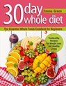 30 Day Whole Diet: The Essential Whole Foods Cookbook for Beginners. Trustworthy Recipes for Weight Loss and Healthy Living - Emma Green - 9781393656944