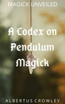 A Codex on Pendulum Magick - Albertus Crowley - 9781393657231