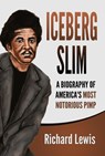 Iceberg Slim: A Biography of America’s Most Notorious Pimp - Richard Lewis - 9781393673651
