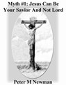 Myth #1: Jesus Can Be Your Savior And Not Your Lord - Peter M Newman - 9781393690634