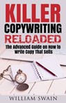 Killer Copywriting Reloaded, The Advanced Guide On How To Write Copy That Sells - William Swain - 9781393701675