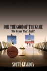 For the Good of The Game: Who Decides What's Right? - Scott Kingdon - 9781393707431