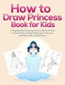 How to Draw Princess Books for Kids: A Step-By-Step Drawing Activity Book for Kids to Learn How to Draw Princesses, Unicorns and Other Fairy Tale Pictures - Pineapple Activity Books - 9781393716709
