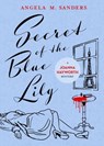 Secret of the Blue Lily - Angela M. Sanders - 9781393729822