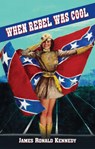 When Rebel Was Cool - James Ronald Kennedy - 9781393741503