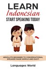 Learn Indonesian: Start Speaking Today. Absolute Beginner to Conversational Speaker Made Simple and Easy! - Languages World - 9781393755142