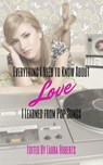Everything I Need to Know About Love I Learned From Pop Songs - Dani J. Caile ; Adrian Ernesto Cepeda ; Susanna Donato ; Susan Tepper ; Dave Thome ; Terry Barr ; Cassie Newell ; Wendy Kennar ; Polo Lonergan ; Barney Harper ; Don Kingfisher Campbell ; Sally Basmajian ; Rebecca Ayers - 9781393758075