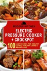 Electric Pressure Cooker & Crockpot: 100 Easy Recipes for Healthy Eating, Healthy Living, & Weight Loss - Modern Kitchen - 9781393766346