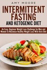 Ketogenic Diet and Intermittent Fasting: An Easy, Beginner Weight Loss Challenge for Men and Women to Maximize Healthy Weight Loss With Keto - Amy Moore - 9781393766681