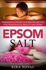 Epsom Salt: Tremendous Benefits & Proven Recipes for Your Health, Beauty and Home - Kira Novac - 9781393767961