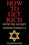 How to Get Rich: With the Secret Jewish Formula - Salomon King - 9781393805755