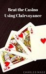 Beat the Casino Using Clairvoyance - Charles Mage - 9781393819875